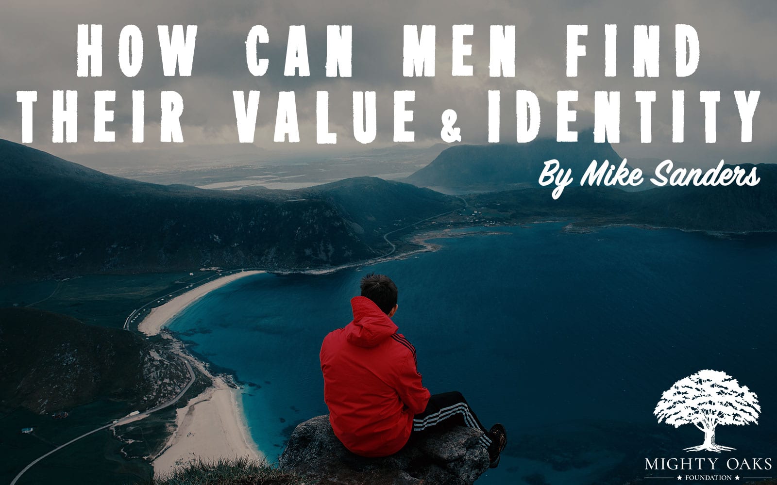How Can Men Find Their Identity and Value? Mighty Oaks Foundation