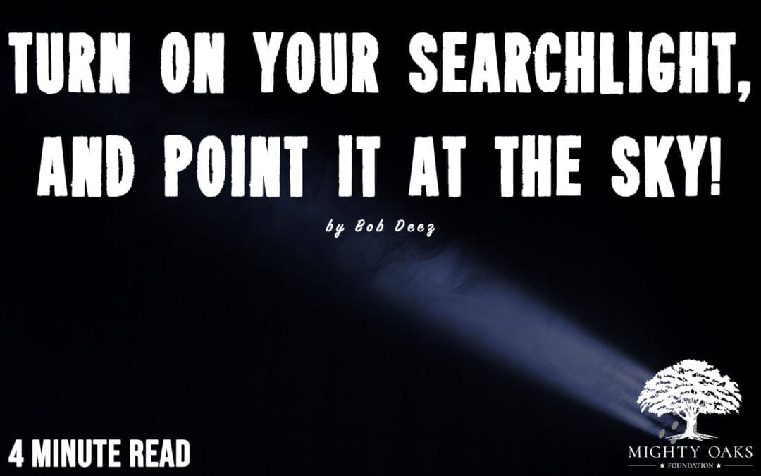 TURN ON YOUR SEARCHLIGHT, AND POINT IT AT THE SKY!