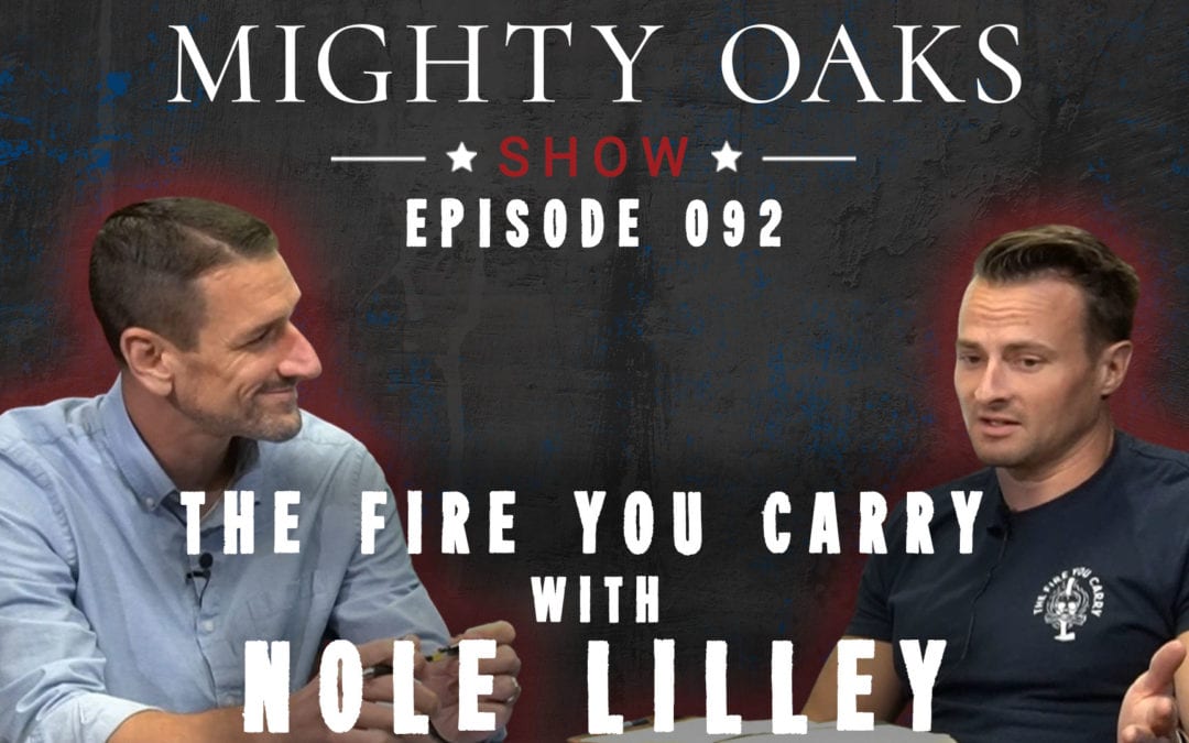 The Fire You Carry with Nole Lilley | Mighty Oaks Show 092