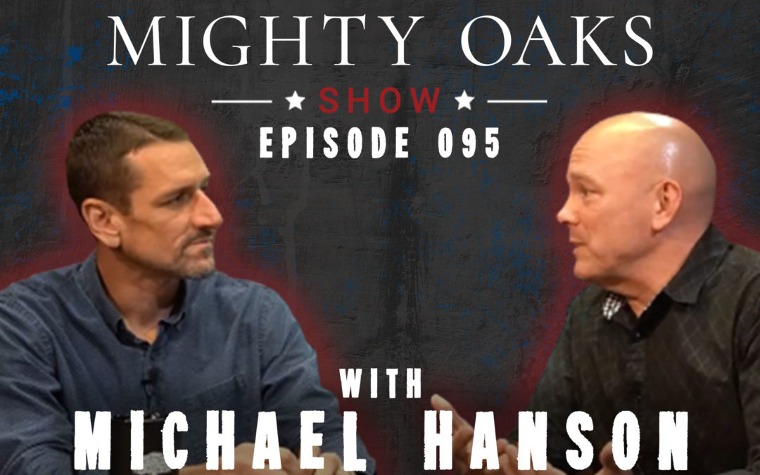 Living Out Your Faith with Michael Hanson | Mighty Oaks Show 095