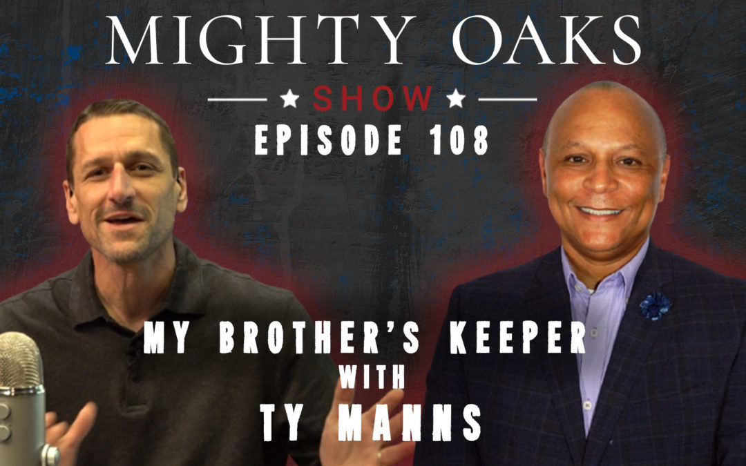 My Brother’s Keeper with Ty Manns | Mighty Oaks Show 108
