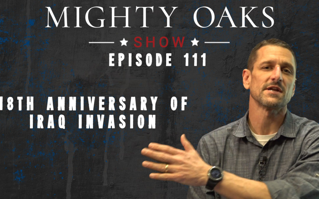 Anniversary of Iraq Invasion | Mighty Oaks Show 111