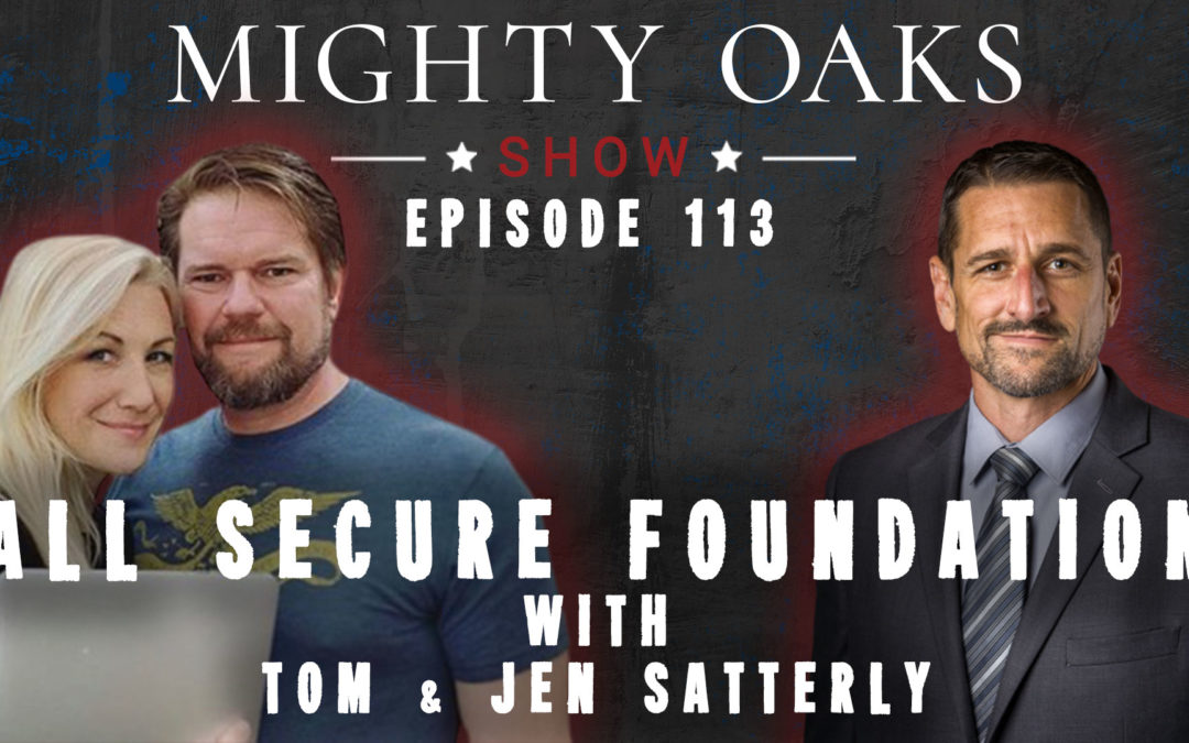 All Secure Foundation with Tom & Jen Satterly | Mighty Oaks Show 113
